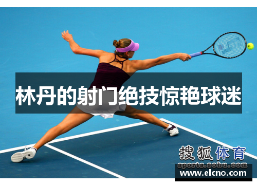 林丹的射门绝技惊艳球迷